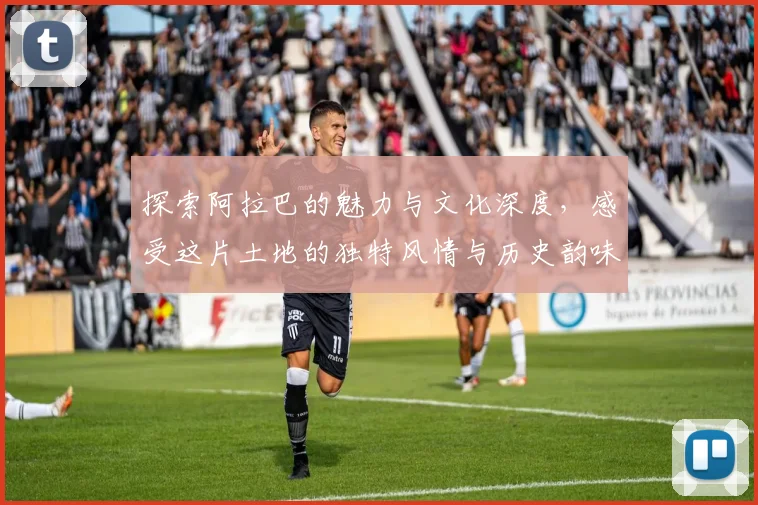 探索阿拉巴的魅力与文化深度，感受这片土地的独特风情与历史韵味