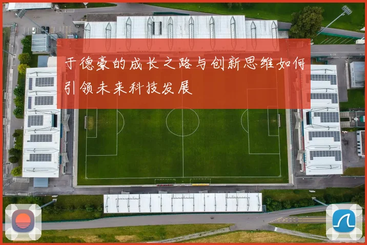 于德豪的成长之路与创新思维如何引领未来科技发展